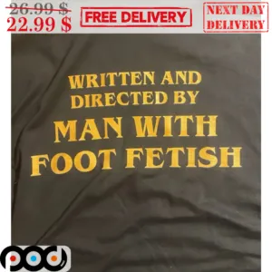 Written And Directed By Man With Foot Fetish Shirt