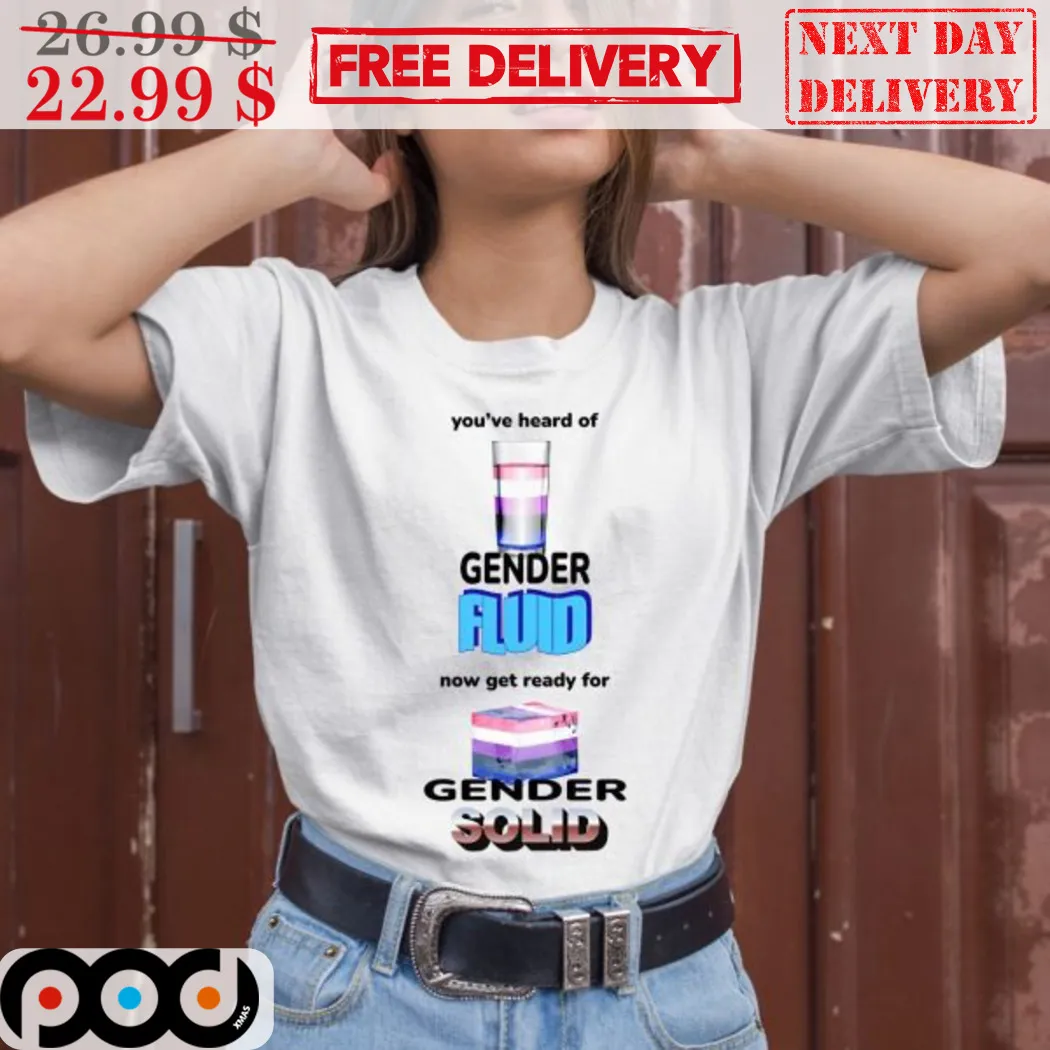 You’ve Heard Of Gender Fluid Now Get Ready For Gender Solid Shirt