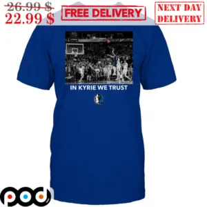 Dallas Mavericks In Kyrie We Trust Shirt
