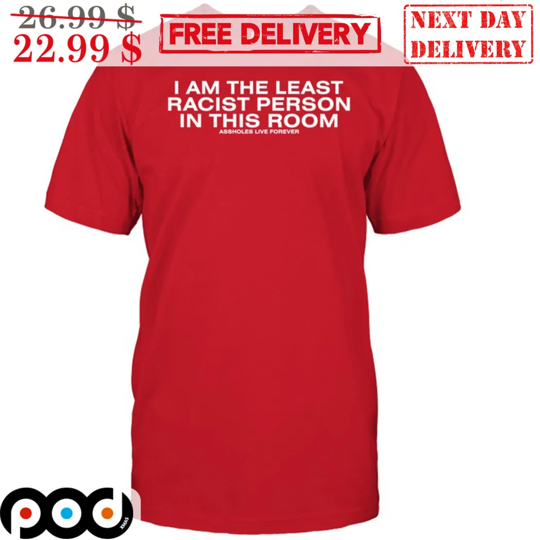 I Am The Least Racist Person In This Room Shirt