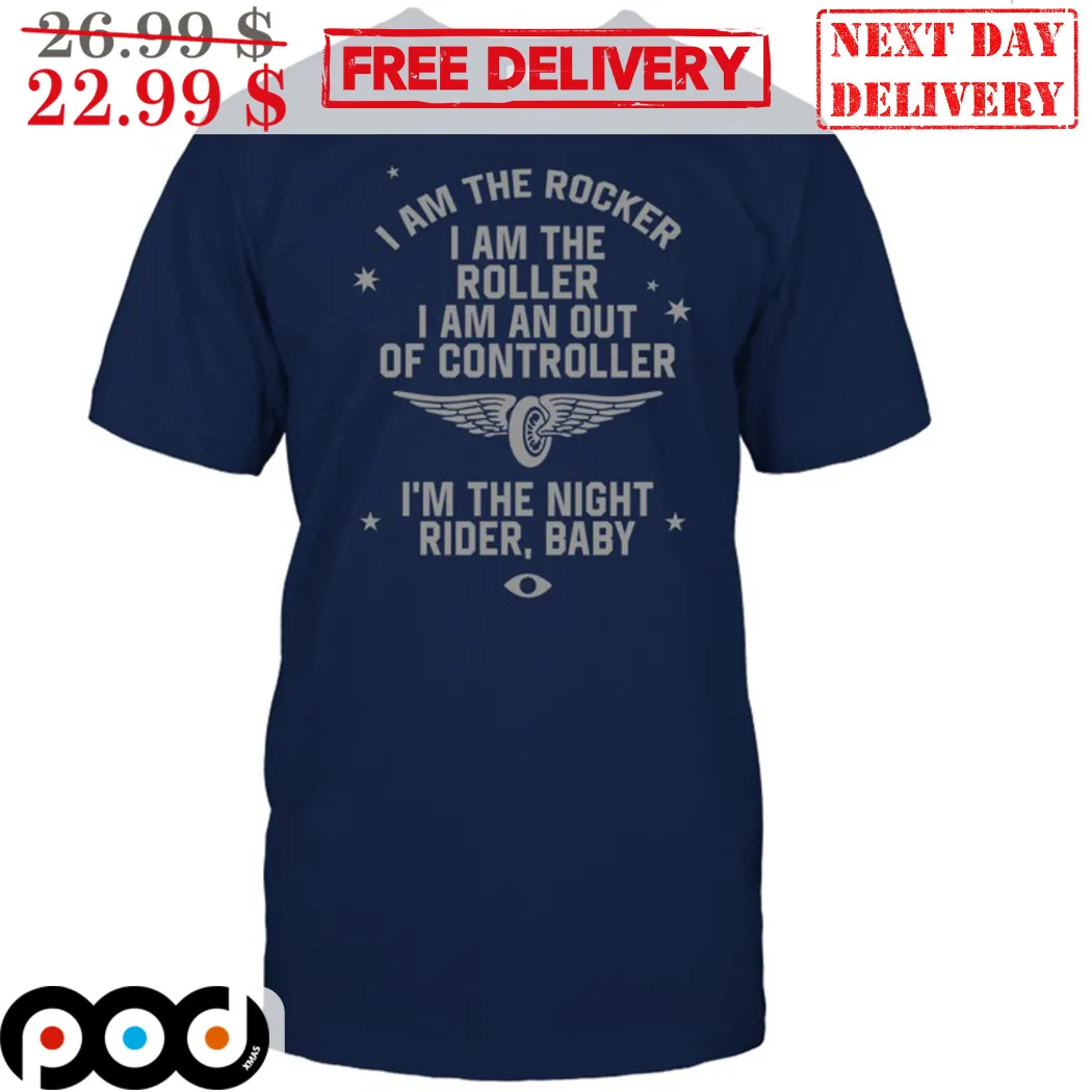 I Am The Rocker I Am The Roller I Am An Out Of Controller Shirt