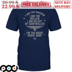 I Am The Rocker I Am The Roller I Am An Out Of Controller Shirt