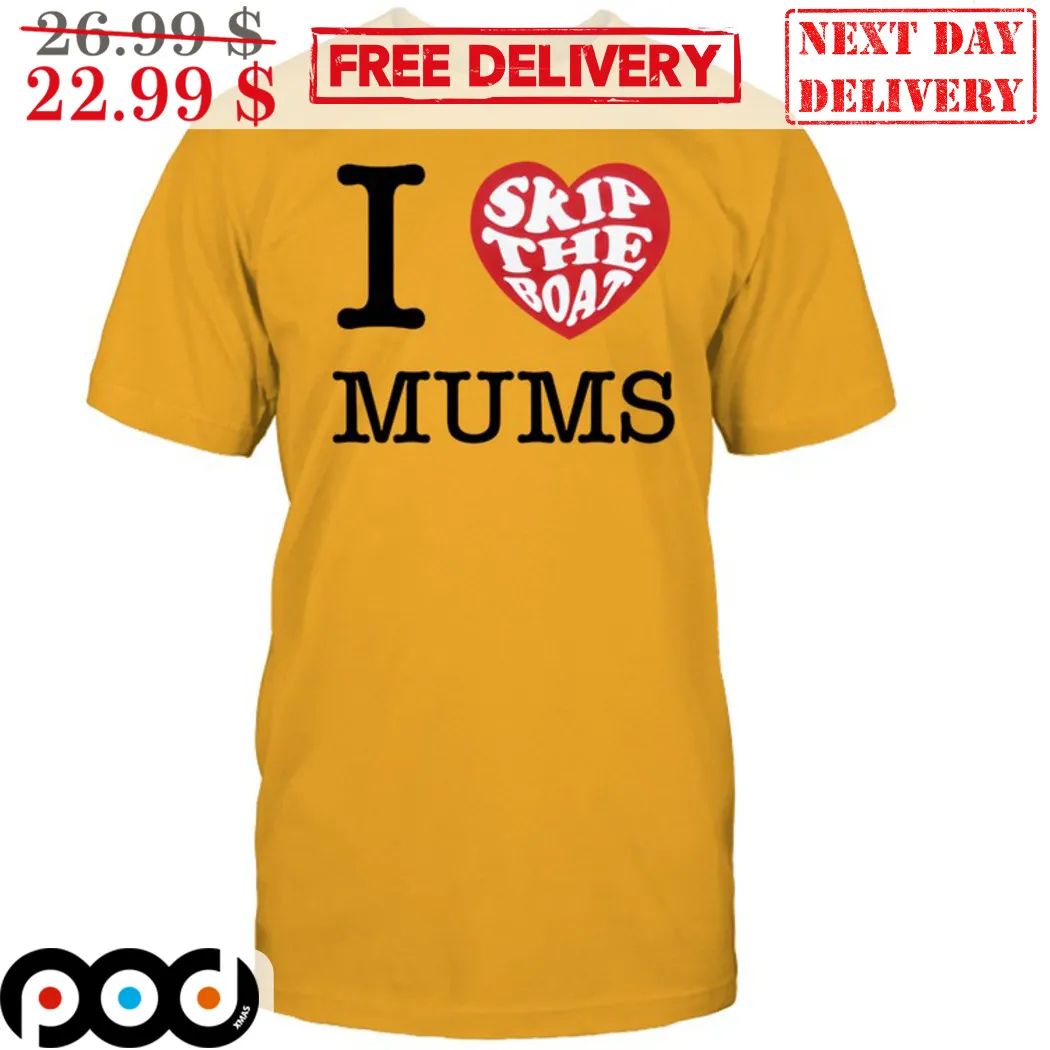 I Love Skip The Boat Mums Shirt