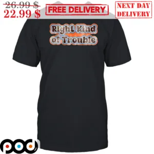 Right Kind Of Trouble Vintage 2024 Shirt