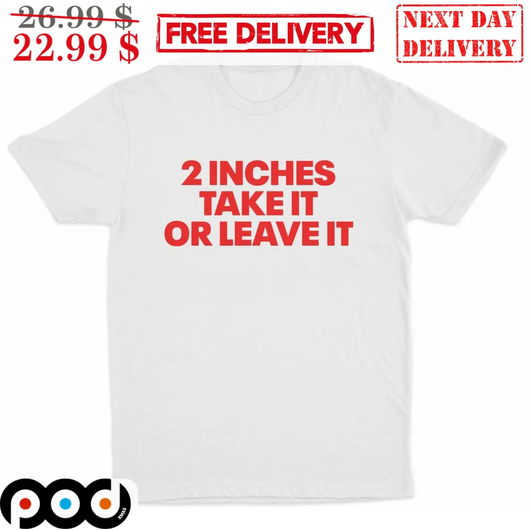 2 Inches Take It Or Leave It Shirt