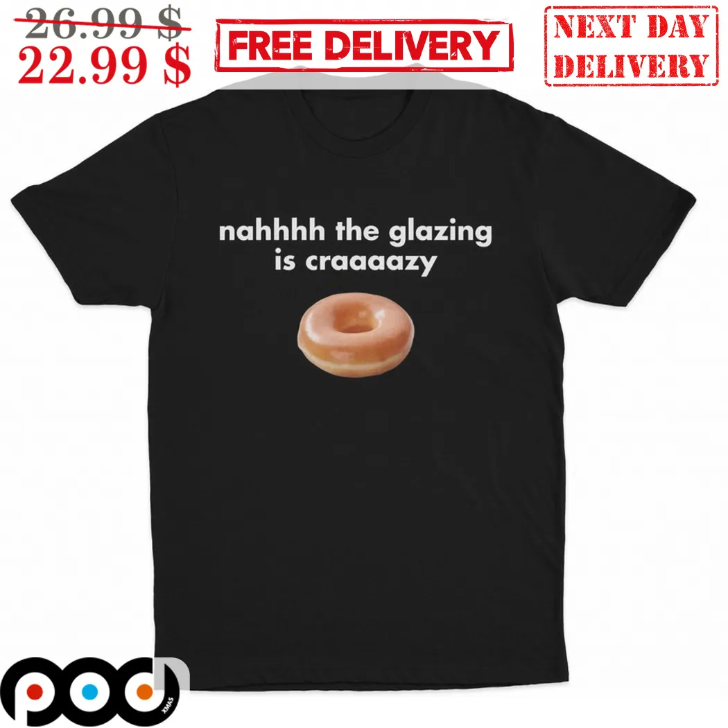 Donut Nah The Glazing Is Crazy Shirt