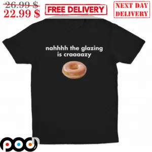 Donut Nah The Glazing Is Crazy Shirt
