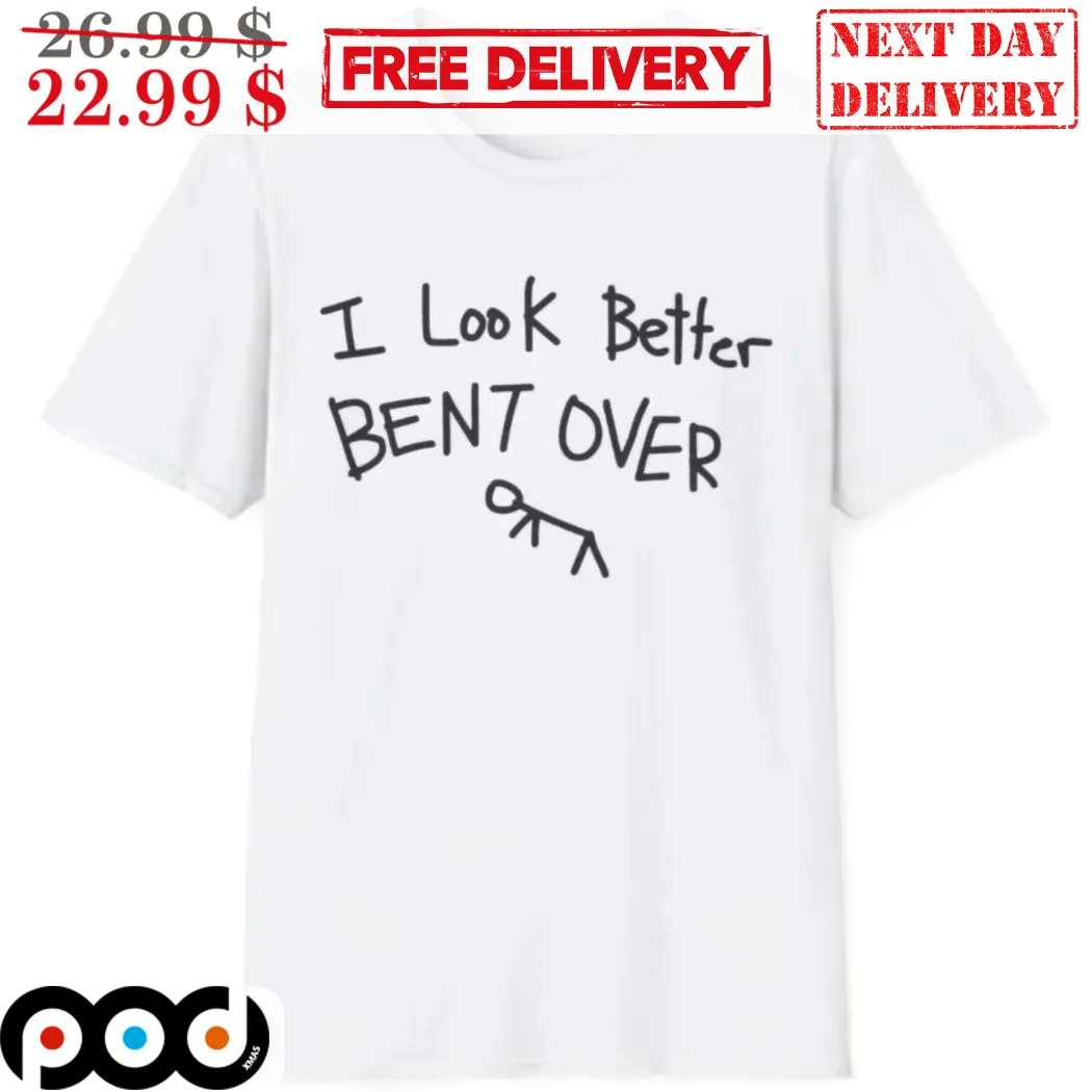 I Look Better Bent Over 2024 Shirt