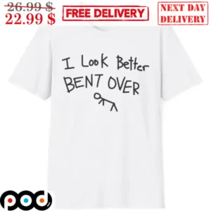 I Look Better Bent Over 2024 Shirt