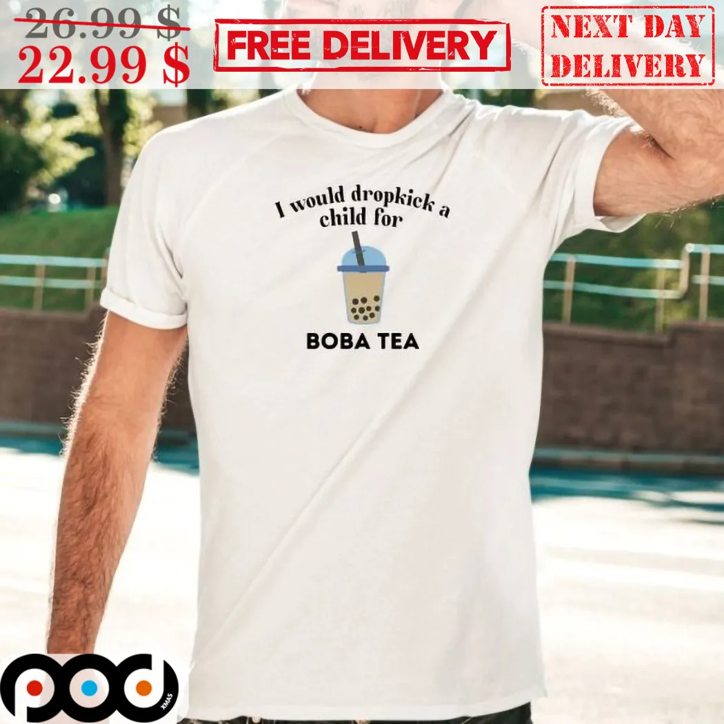 I Would Dropkick A Child For Boba Tea Shirt