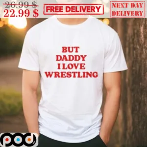 But Daddy I Love Wrestling Shirt