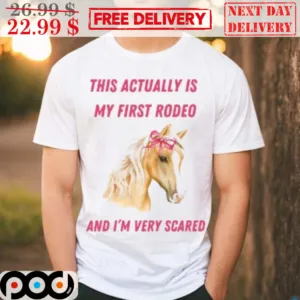 Horse This Actually Is My First Rodeo And I’m Very Scared Shirt