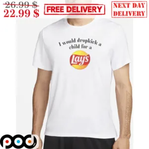 Snack I Would Dropkick A Child For A Lays Shirt