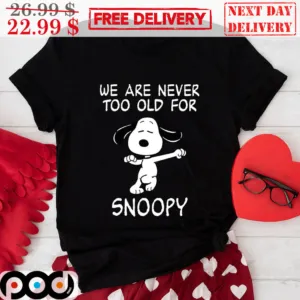 Snoopy We Are Never Too Old For Snoopy Shirt