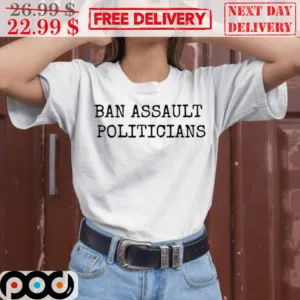 Ban Assault Politicians Shirt