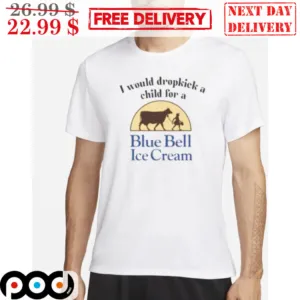 I Would Driokick A Child For A Blue Bell Ice Cream Shirt