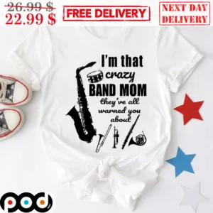 Jazz I’m That Crazy Band Mom They've All Warned You About Shirt