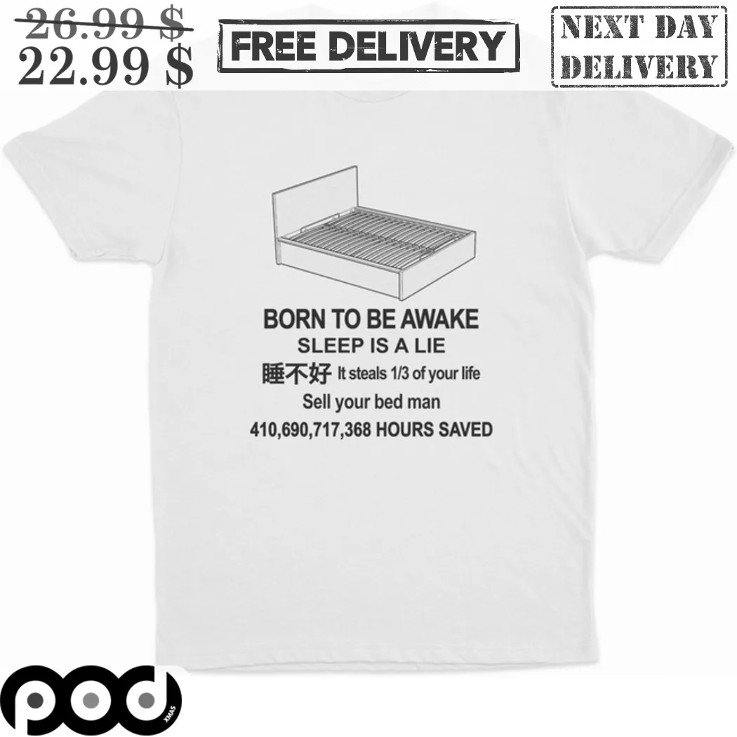 Born To Be Awake Sleep Is A Lie Sell Your Bed Man Shirt