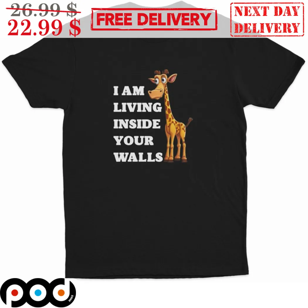 Giraffe I Am Living Inside Your Walls Shirt