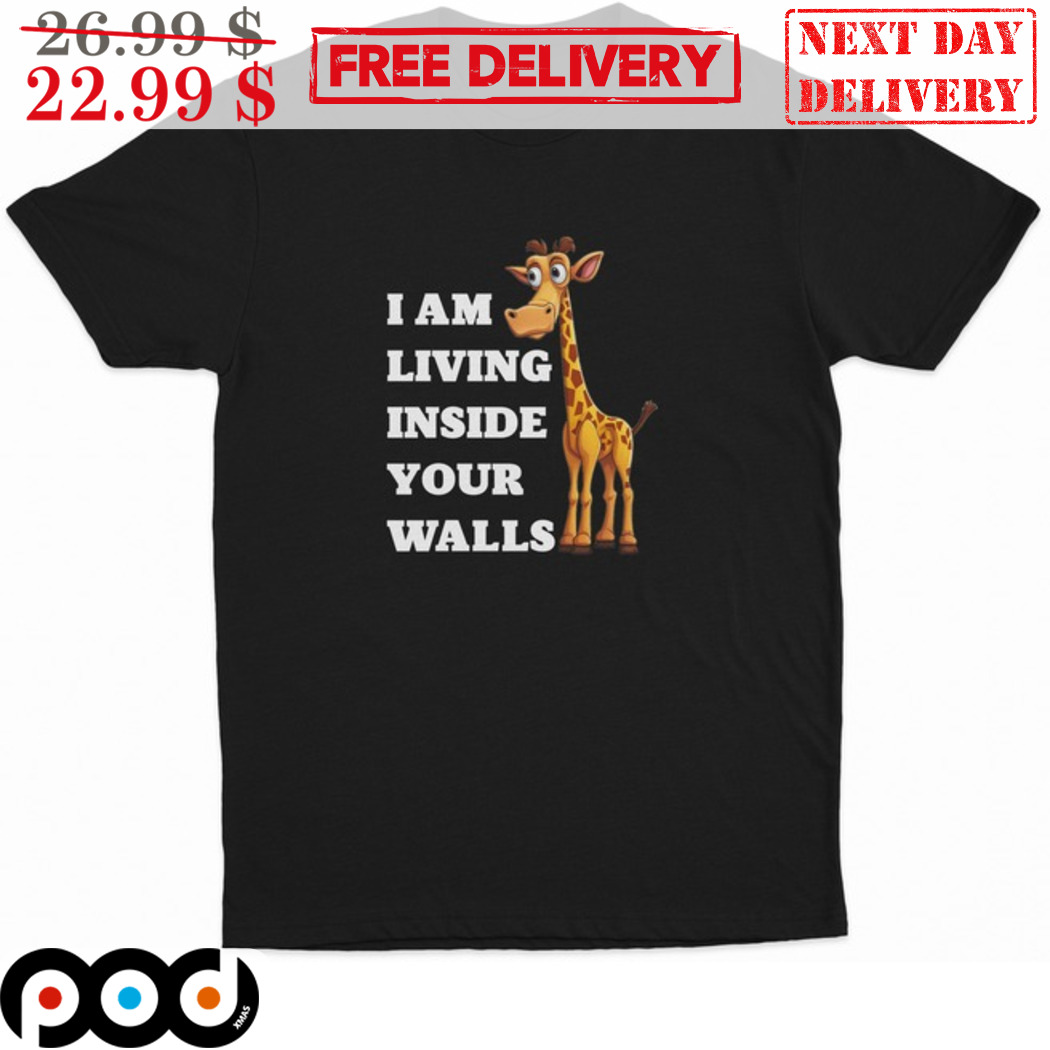 Giraffe I Am Living Inside Your Walls Shirt