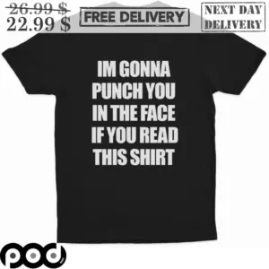I Am Gonna Punch You In The Face If You Read This Shirt Shirt