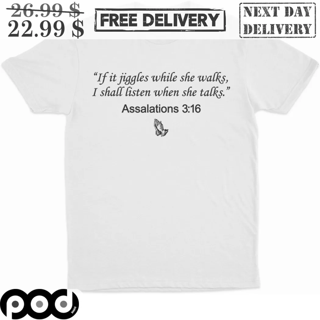 Pray Assalations 316 If It Jiggles While She Walks I Shall Listen When She Talks Shirt