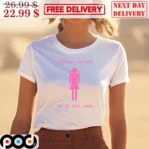Proud Owner Of A Fat Ass Shirt