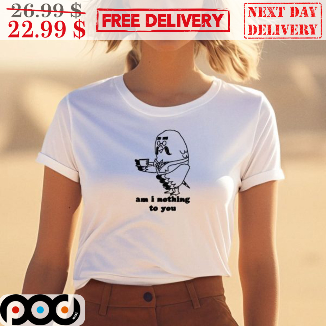 Bird Guy Coffee Am I Nothing To You Shirt