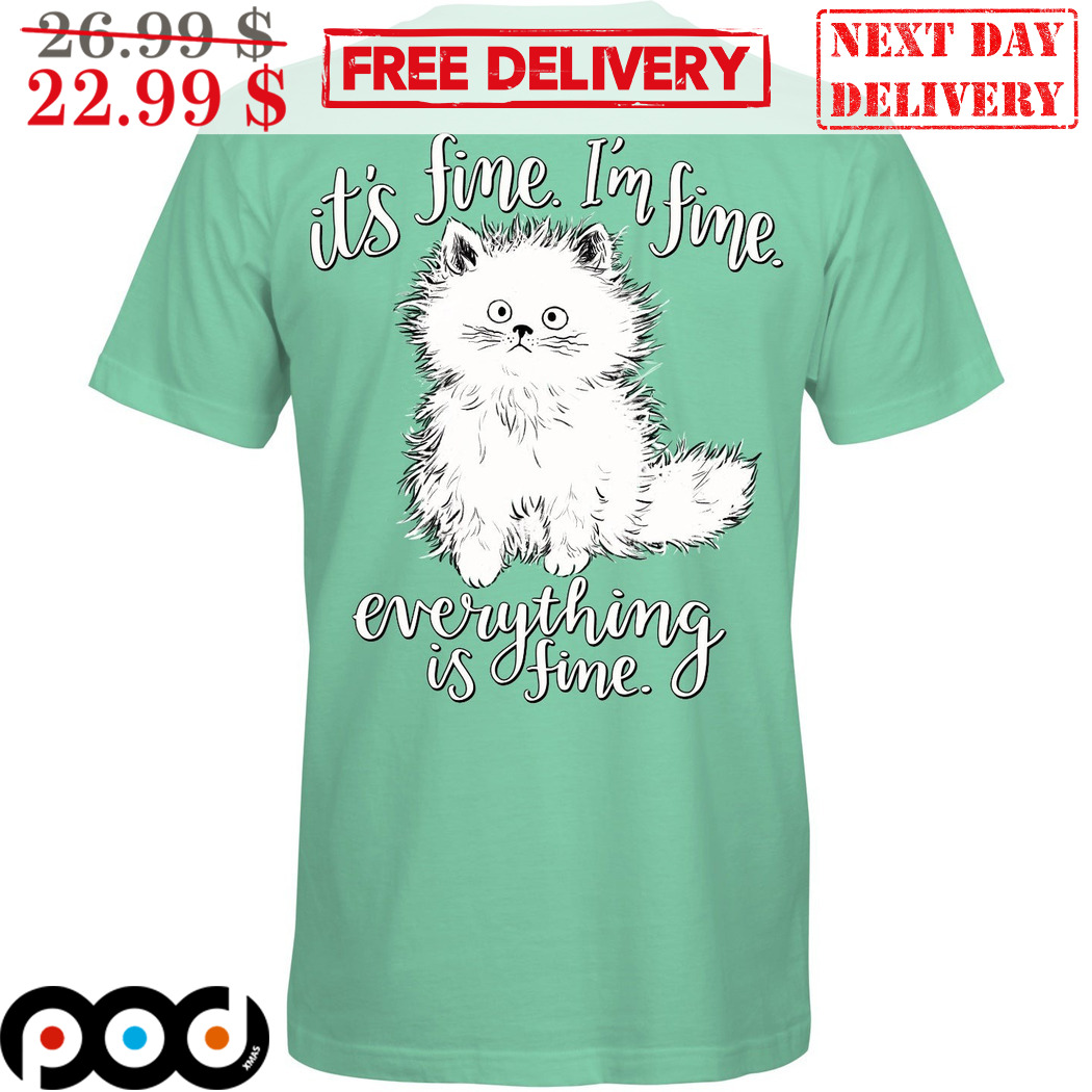 Cat It Is Fine I Am Fine Everything Is Fine Shirt
