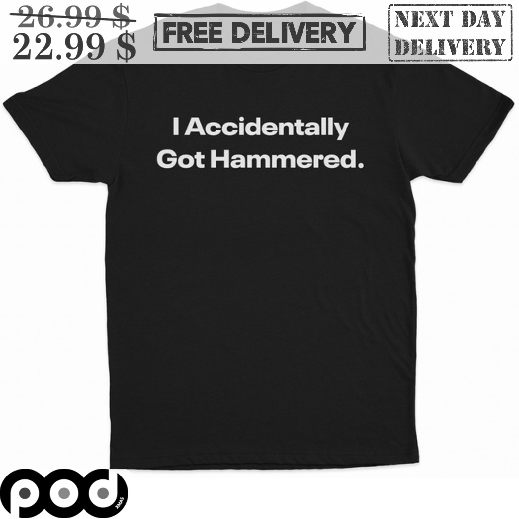 I Accidentally Got Hammered Shirt
