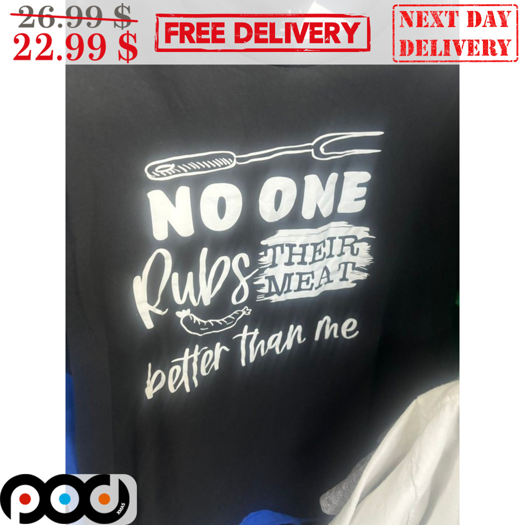 No One Rubs Their Meat Better Than Me Shirt