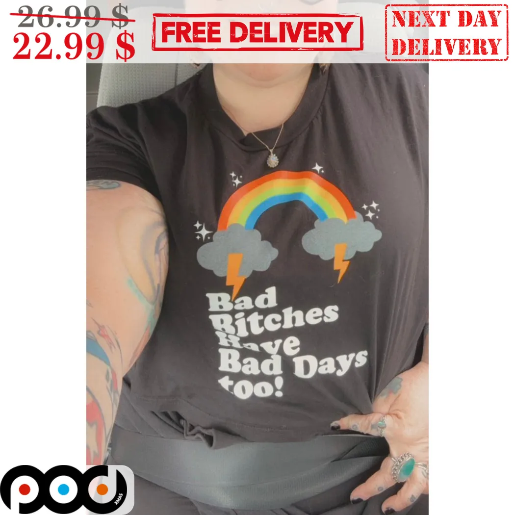 Rainbow Bad Bitches Have Bad Days Too Shirt