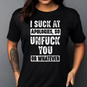 I Suck At Apologies So Unfuck You Or Whatever Vintage Shirt