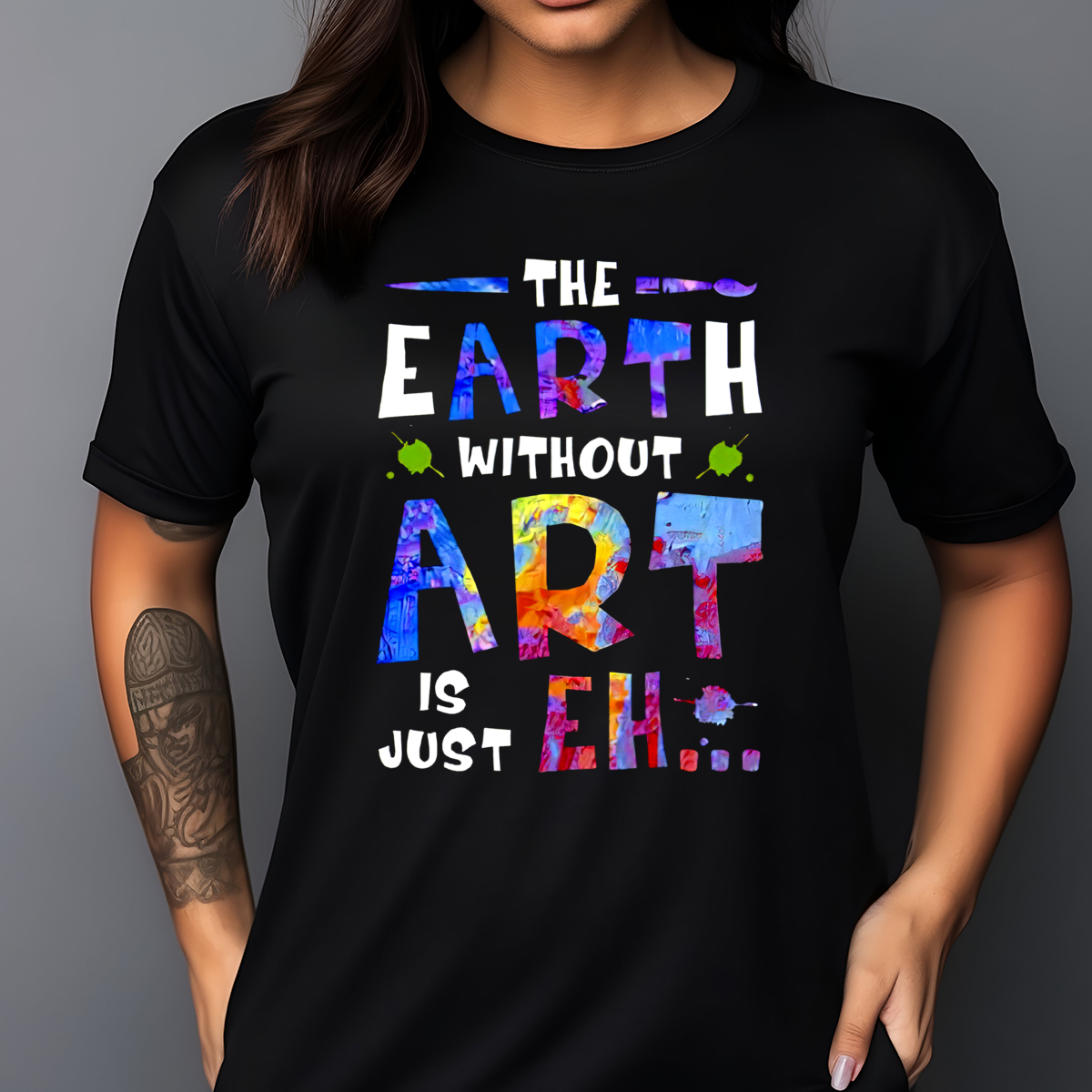The Earth Without Art Is Just Eh Colorful Shirt