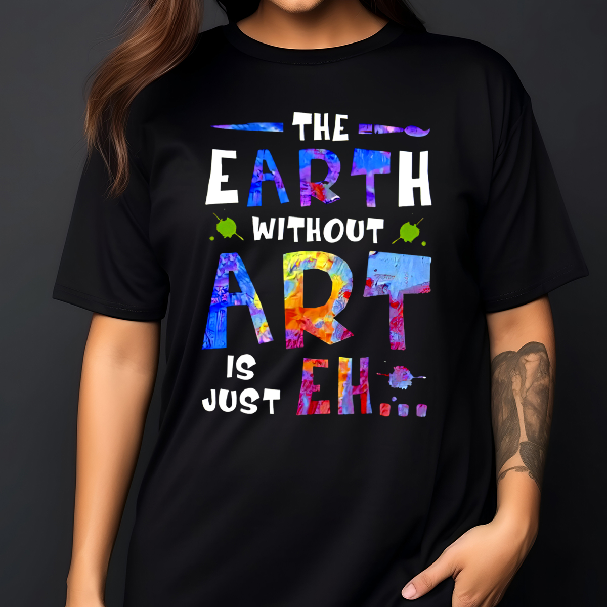 The Earth Without Art Is Just Eh Colorful Shirt