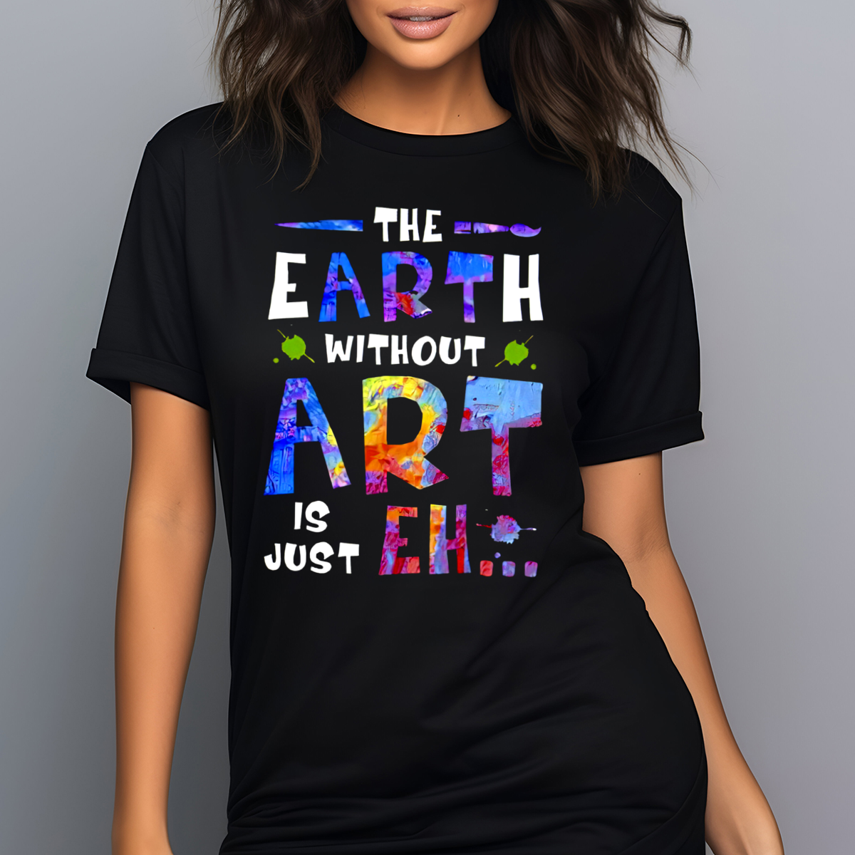 The Earth Without Art Is Just Eh Colorful Shirt