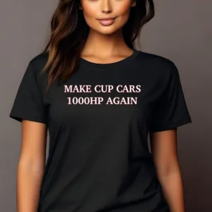 Make Cup Cars 1000HP Again 2024 Shirt