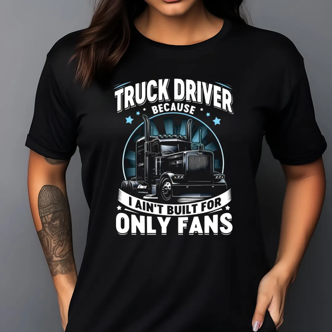 Truck Driver Because I Ain't Built For Only Fans Vintage Shirt
