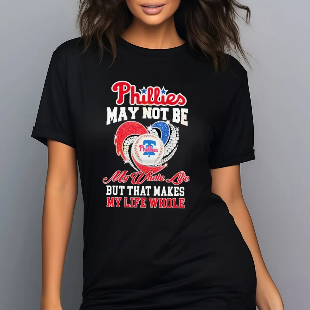 Diamond Heart Phillies May Not Be My Whole Life But That Makes My Life Whole Shirt