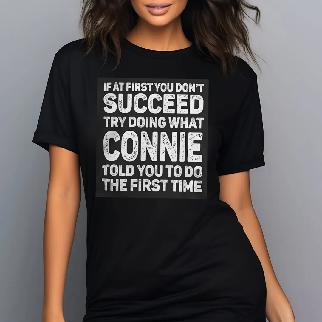 If At First You Don't Succeed Try Doing What Connie Told You To Do The First Time Shirt