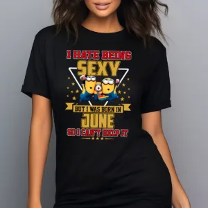 Minions I Hate Being Sexy But I Was Born In June So I Can't Help It Shirt
