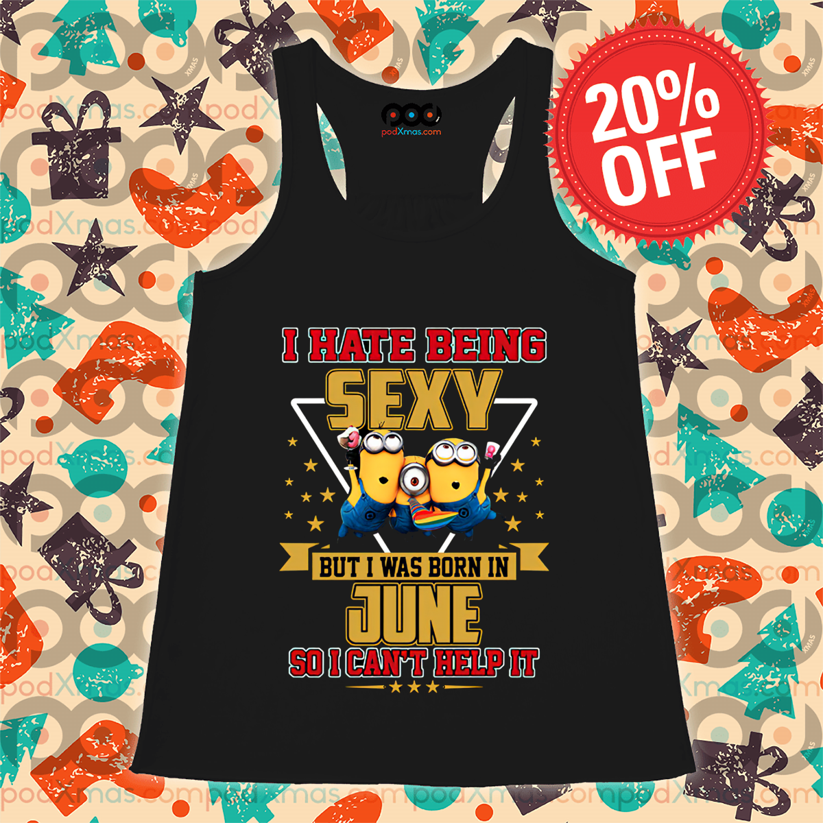 Minions I Hate Being Sexy But I Was Born In June So I Can't Help It Shirt