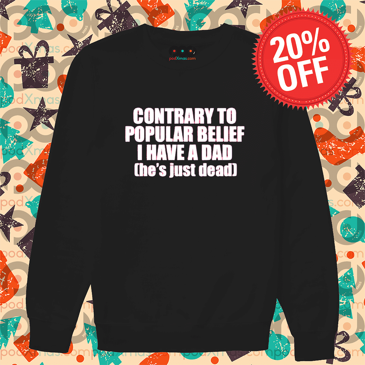 Contrary To Popular Belief I Have A Dad He Is Just Dead Shirt