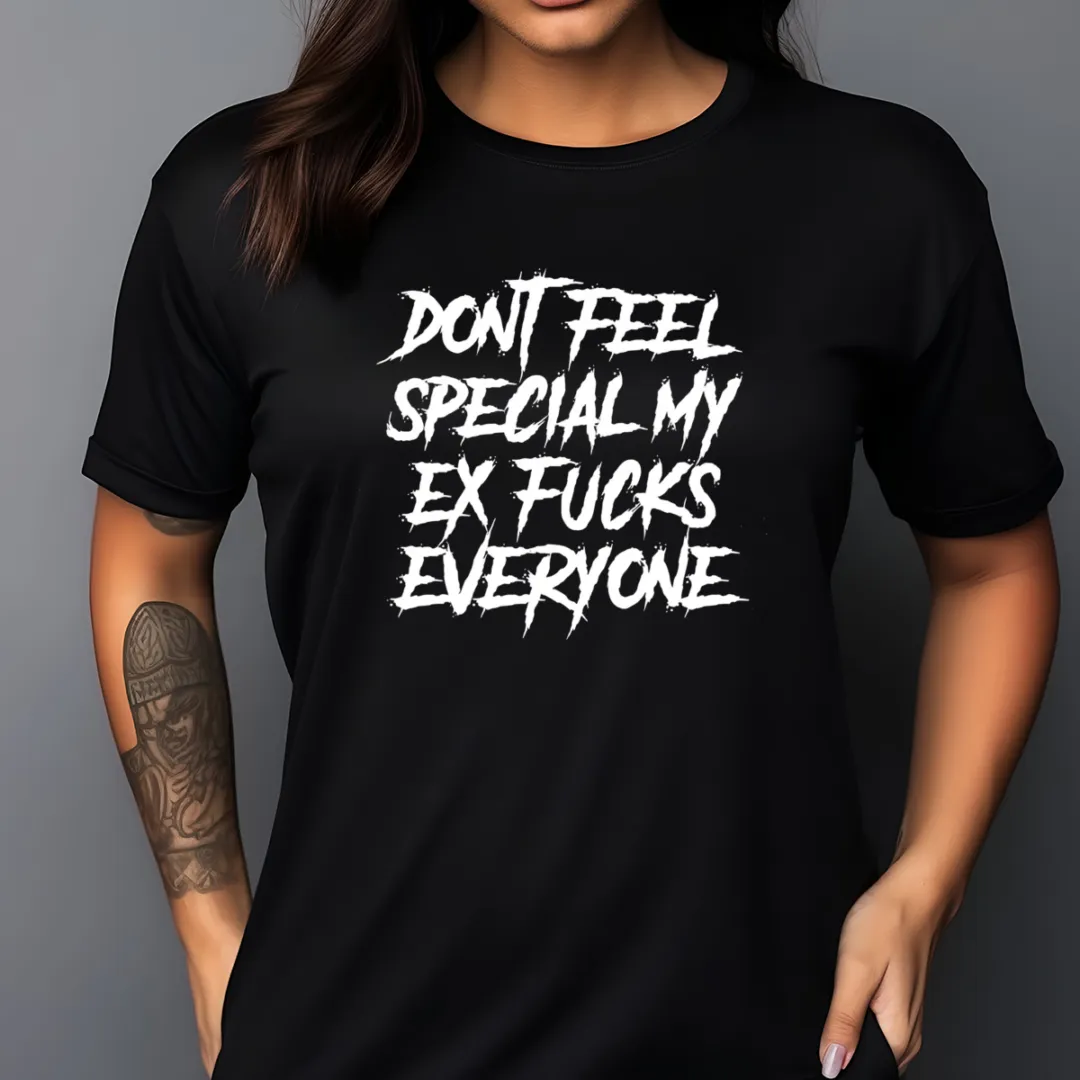 Do Not Feel Special My Ex Fucks Everyone Shirt