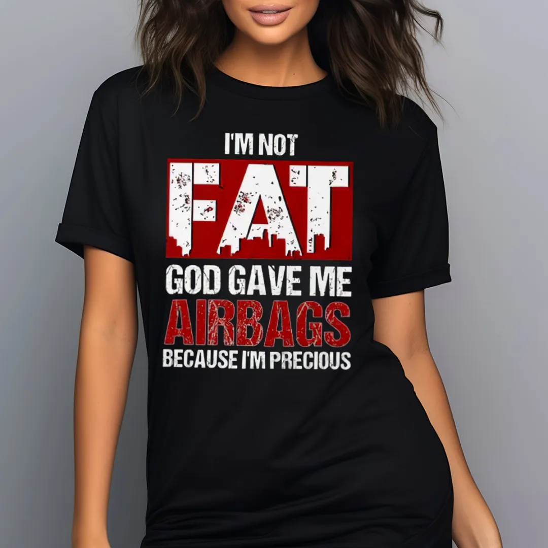 I Am Not Fat God Gave Me Airbags Because I Am Precious Vintage Shirt