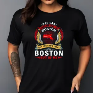 You Can Take Me Out Of Boton But You Can Not Taken Boston Out Of Me Shirt