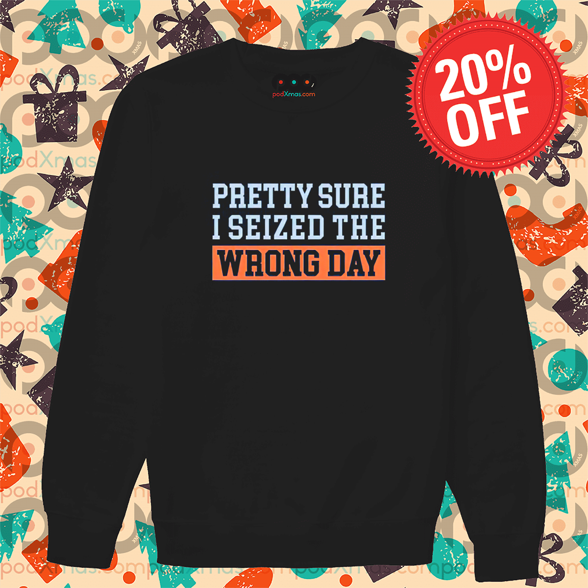 Pretty Sure I Seized The Wrong Day Shirt