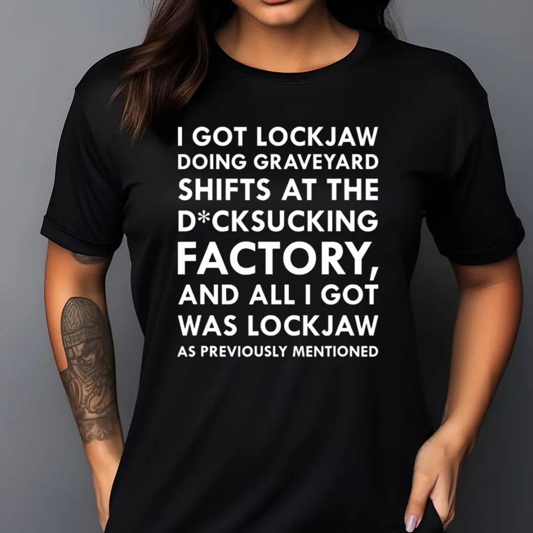 I Got Lockjaw Doing Graveyard Shifts At The Factory Shirt