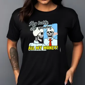 Skeleton Hey Buddy Stop Spend All My Money Shirt