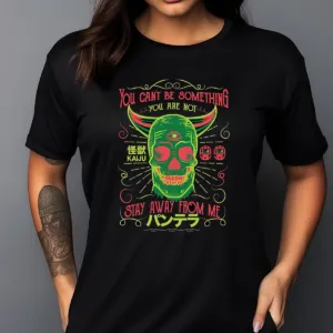 Skull You Can Not Be Something Stay Away From Me Shirt